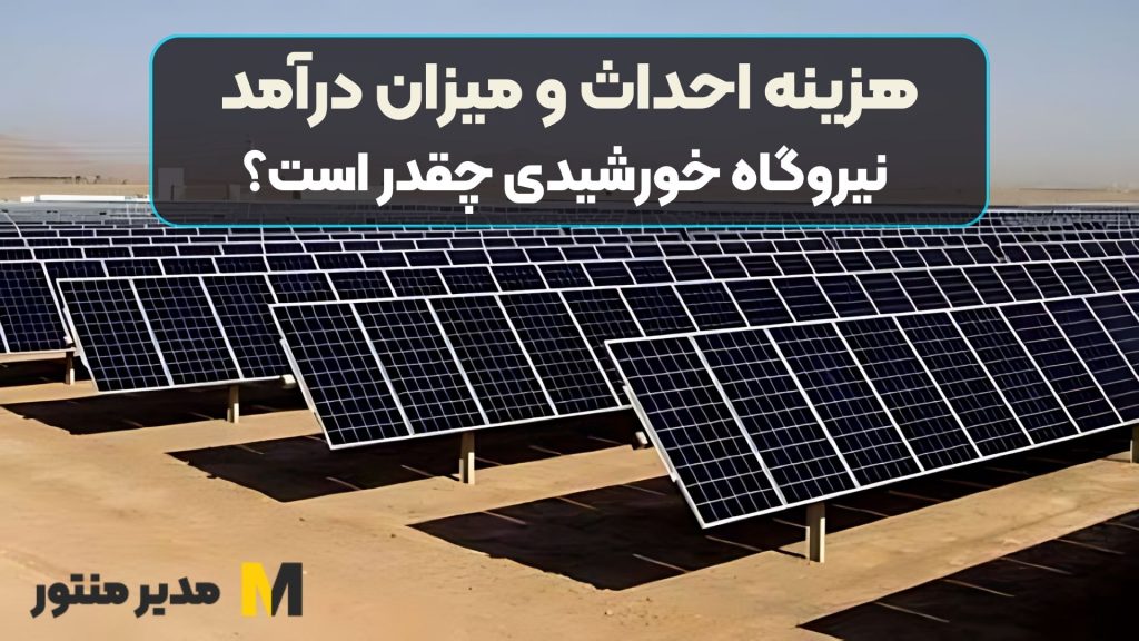 هزینه احداث و میزان درآمد نیروگاه خورشیدی چقدر است؟