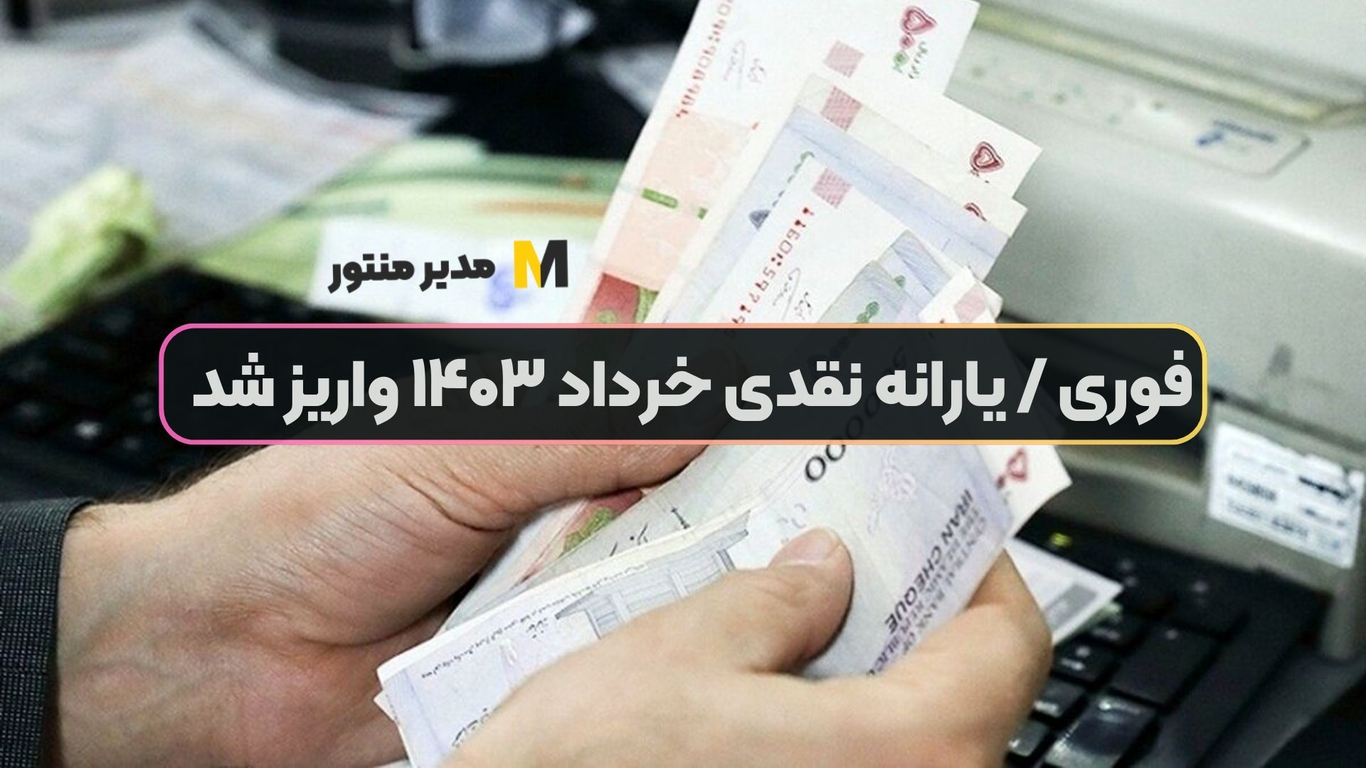 فوری / یارانه نقدی خرداد ۱۴۰۳ واریز شد