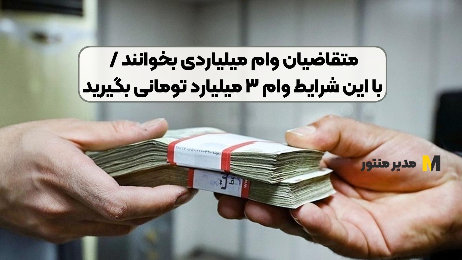 متقاضیان وام میلیاردی بخوانند / با این شرایط وام ۳ میلیارد تومانی بگیرید