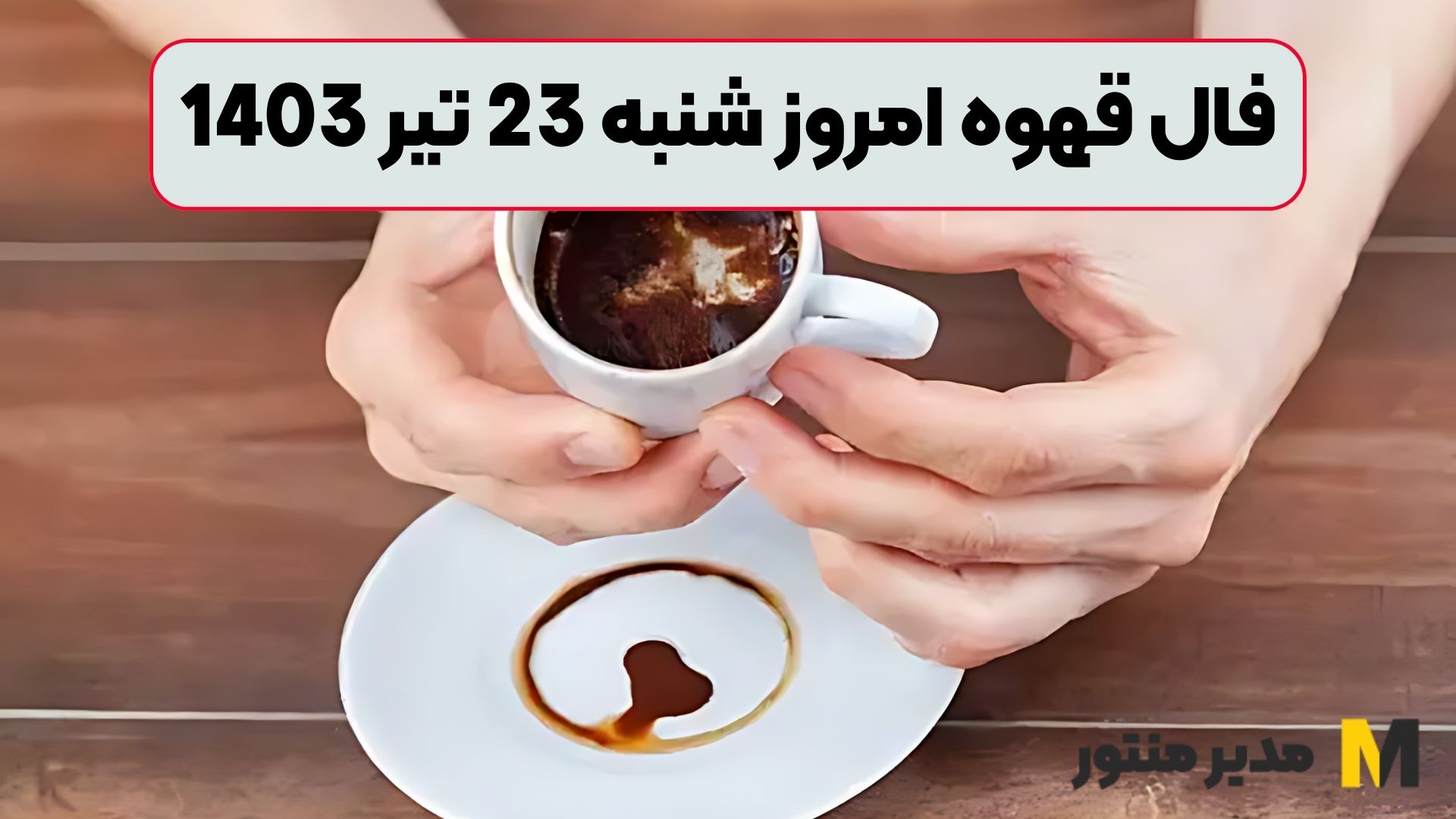 فال قهوه امروز شنبه 23 تیر 1403