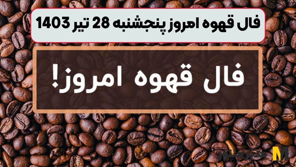 فال قهوه امروز پنجشنبه 28 تیر 1403