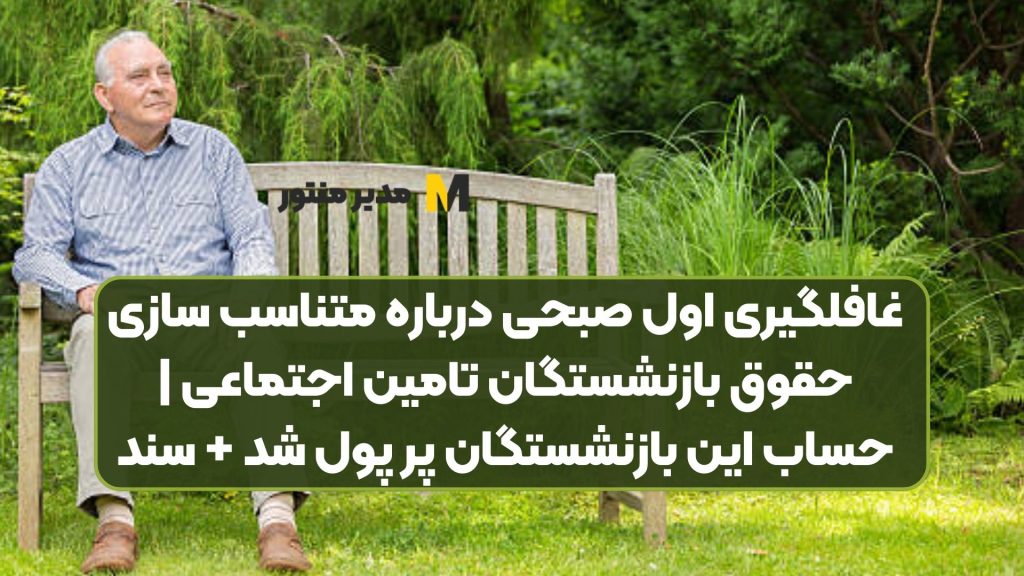 غافلگیری اول صبحی درباره متناسب‌ سازی حقوق بازنشستگان تامین اجتماعی | حساب این بازنشستگان پر پول شد + سند