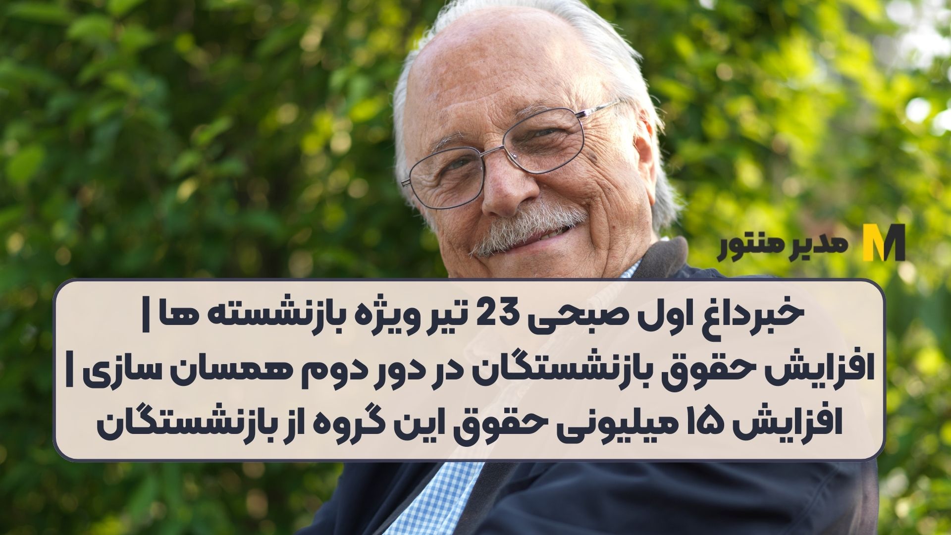 خبرداغ اول صبحی 23 تیر ویژه بازنشسته ها | افزایش حقوق بازنشستگان در دور دوم همسان سازی | افزایش ۱۵ میلیونی حقوق این گروه از بازنشستگان