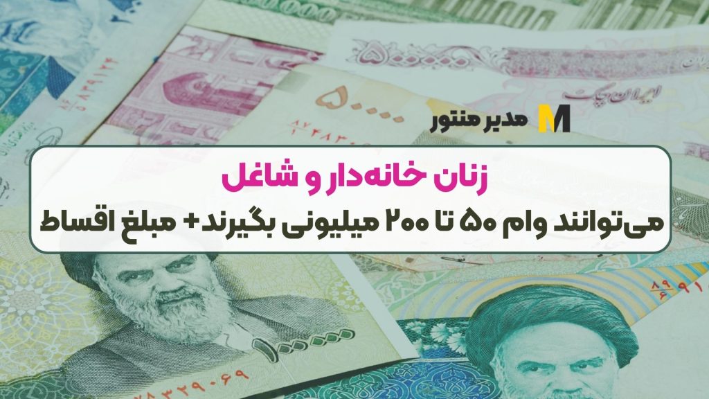 زنان خانه‌دار و شاغل می‌توانند وام ۵۰ تا ۲۰۰ میلیونی بگیرند+ مبلغ اقساط