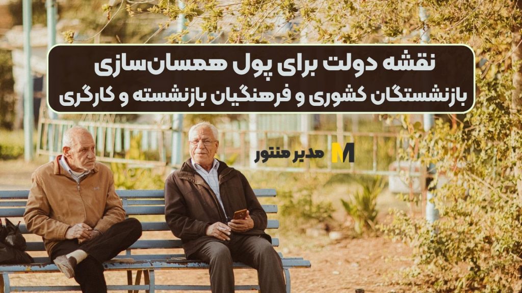 نقشه دولت برای پول همسان‌سازی بازنشستگان کشوری و فرهنگیان بازنشسته و کارگری