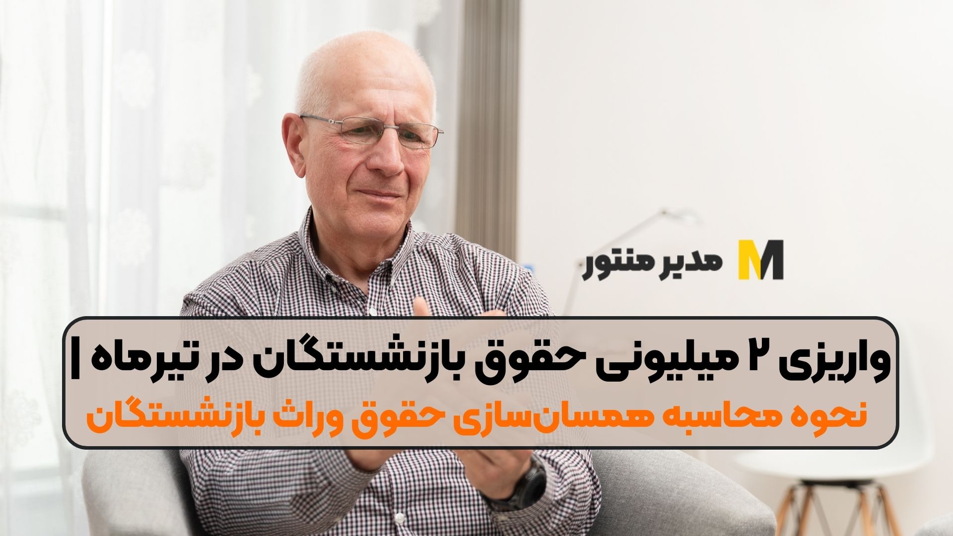 واریزی ۲ میلیونی حقوق بازنشستگان در تیرماه | نحوه محاسبه همسان‌سازی حقوق وراث بازنشستگان