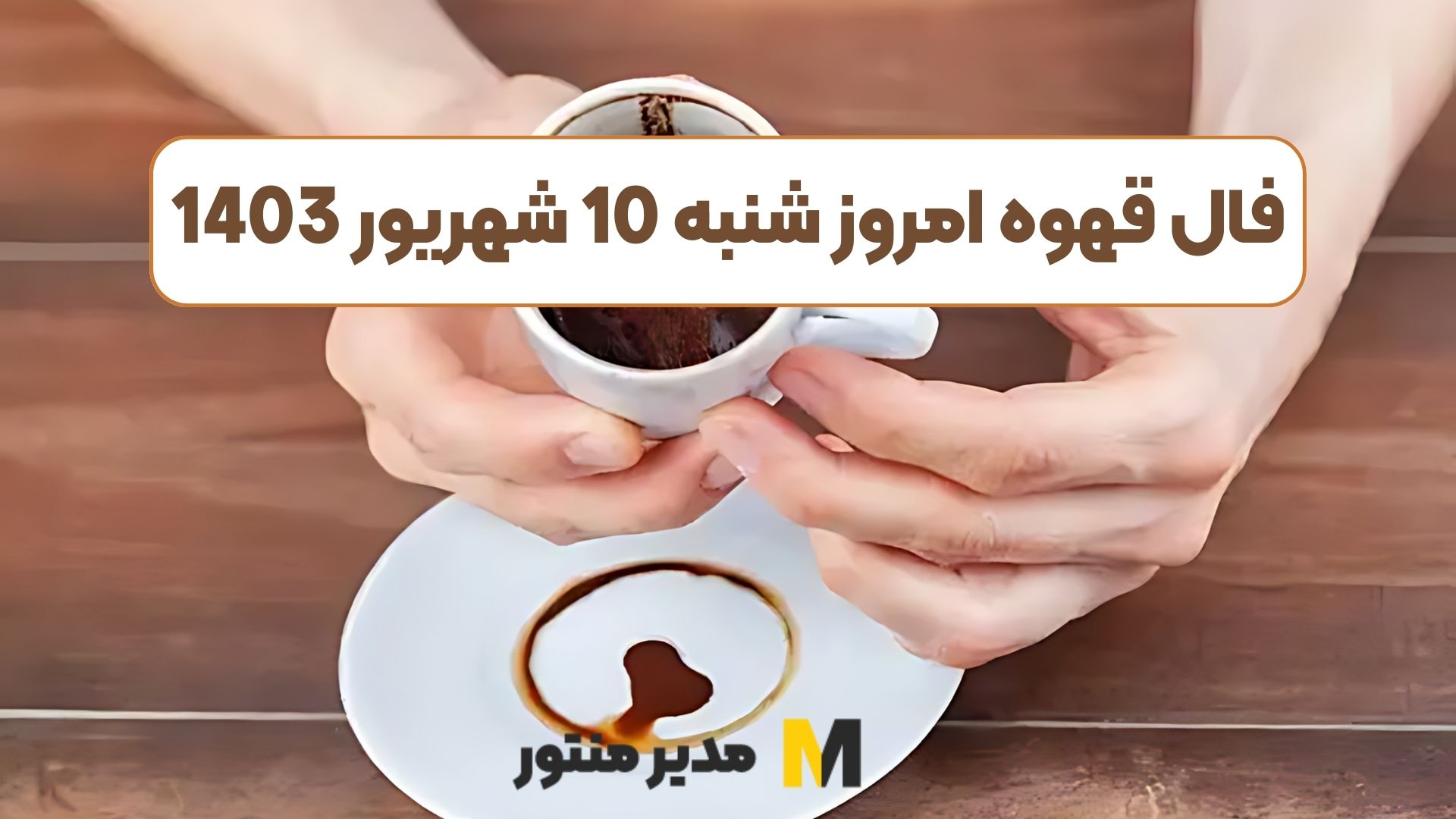 فال قهوه امروز شنبه 10 شهریور 1403