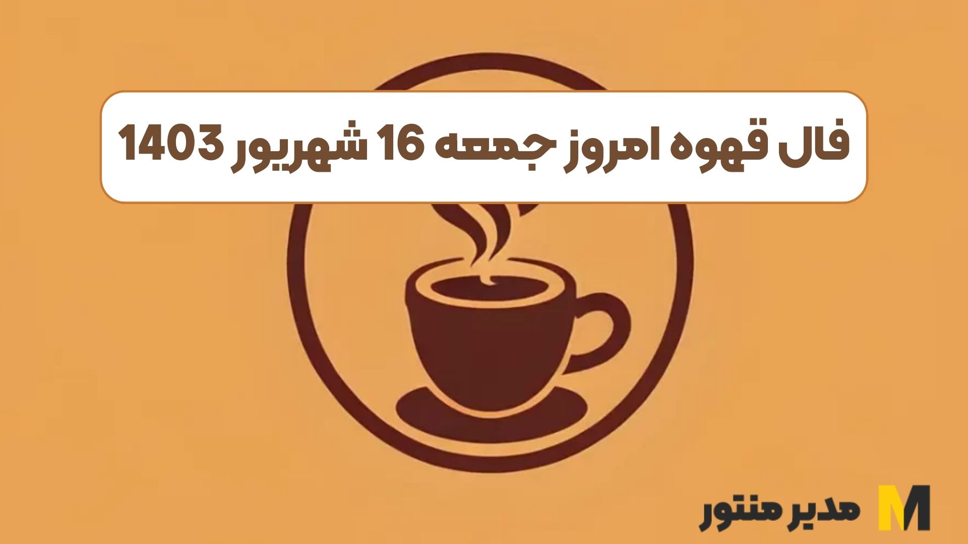 فال قهوه امروز جمعه 16 شهریور 1403