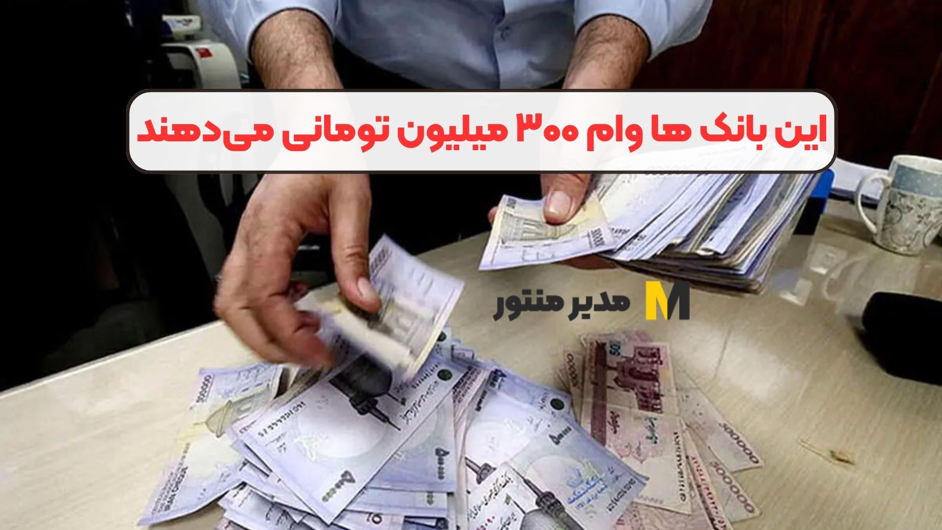 این بانک ها وام ۳۰۰ میلیون تومانی می‌دهند