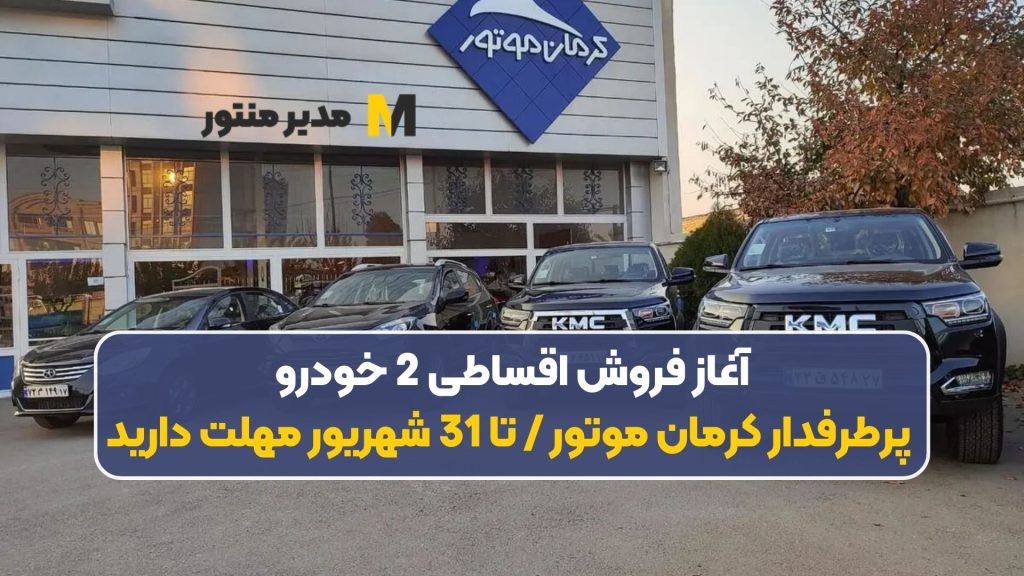 آغاز فروش اقساطی 2 خودرو پرطرفدار کرمان موتور / تا 31 شهریور مهلت دارید