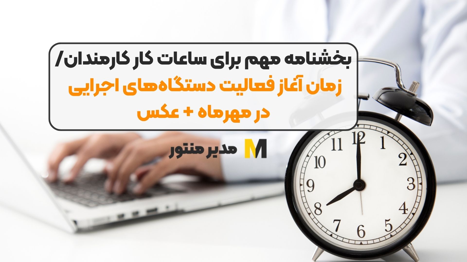 بخشنامه مهم برای ساعات کار کارمندان/ زمان آغاز فعالیت دستگاه‌های اجرایی در مهرماه + عکس