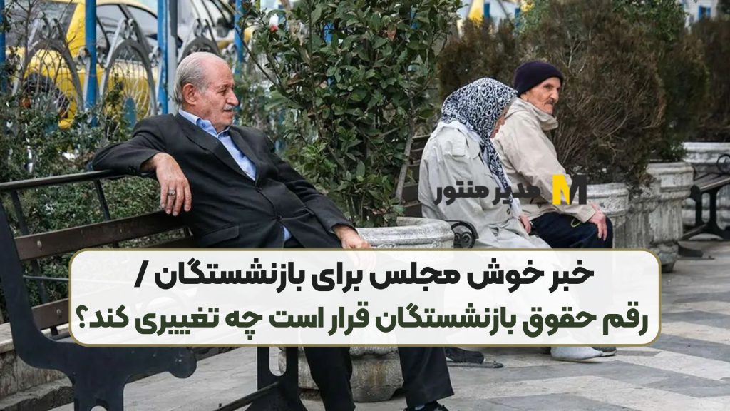 خبر خوش مجلس برای بازنشستگان / رقم حقوق بازنشستگان قرار است چه تغییری کند؟
