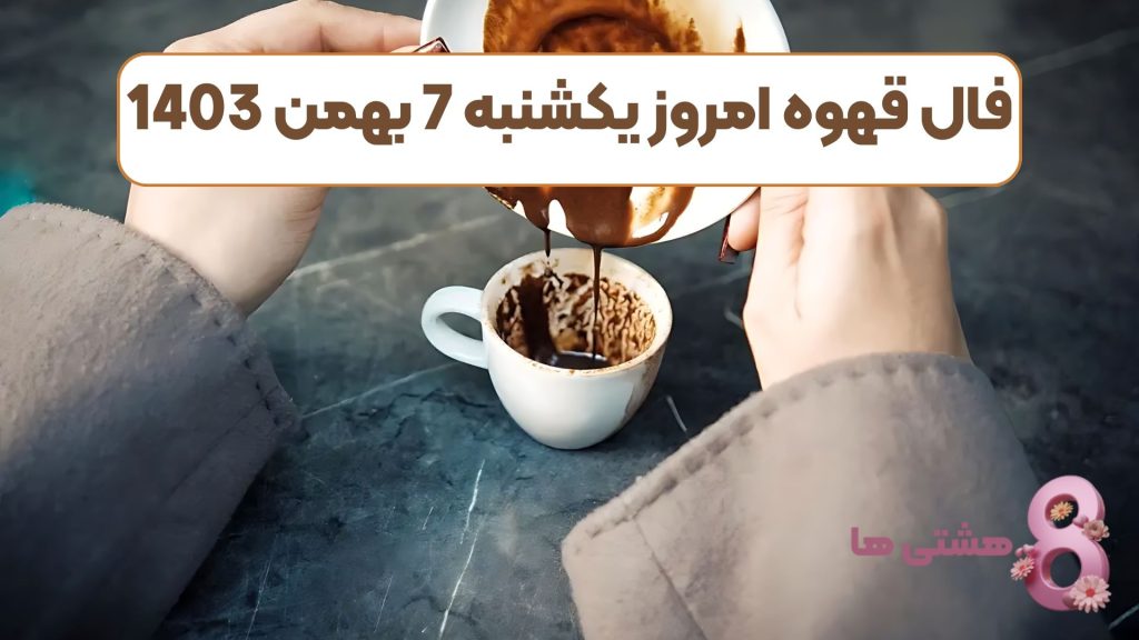 فال قهوه امروز یکشنبه 7 بهمن 1403