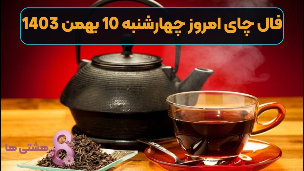 فال چای امروز چهارشنبه 10 بهمن 1403