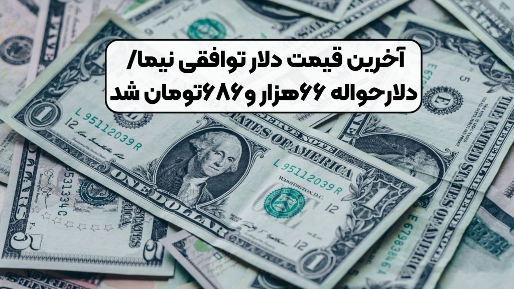 آخرین قیمت دلار توافقی نیما/ دلارحواله ۶۶هزار و۶۸۶تومان شد