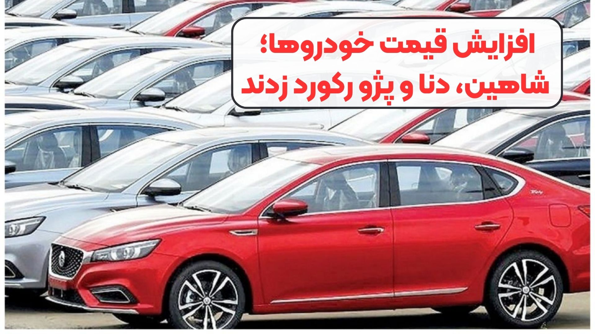افزایش قیمت خودروها؛ شاهین، دنا و پژو رکورد زدند