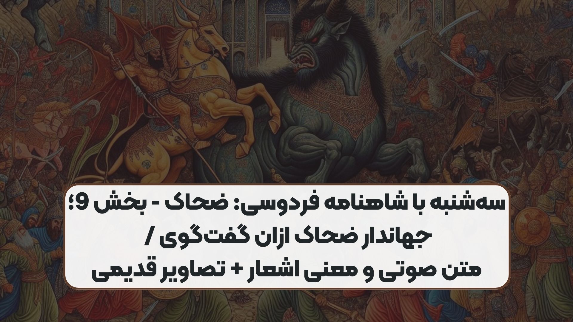 سه‌شنبه با شاهنامه فردوسی: ضحاک - بخش 9؛ جهاندار ضحاک ازان گفت‌گوی / متن صوتی و معنی اشعار + تصاویر قدیمی