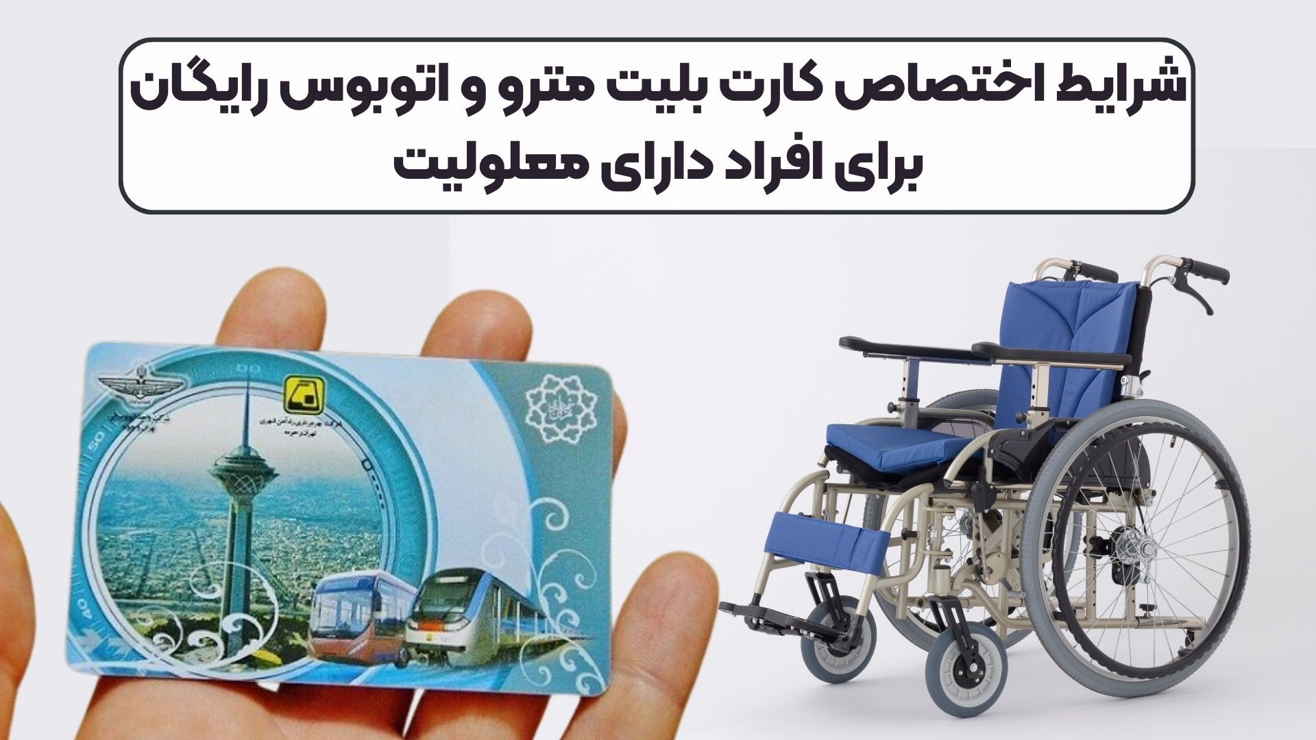 شرایط اختصاص کارت بلیت مترو و اتوبوس رایگان برای افراد دارای معلولیت