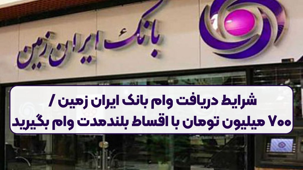شرایط دریافت وام بانک ایران زمین / ۷۰۰ میلیون تومان با اقساط بلندمدت وام بگیرید