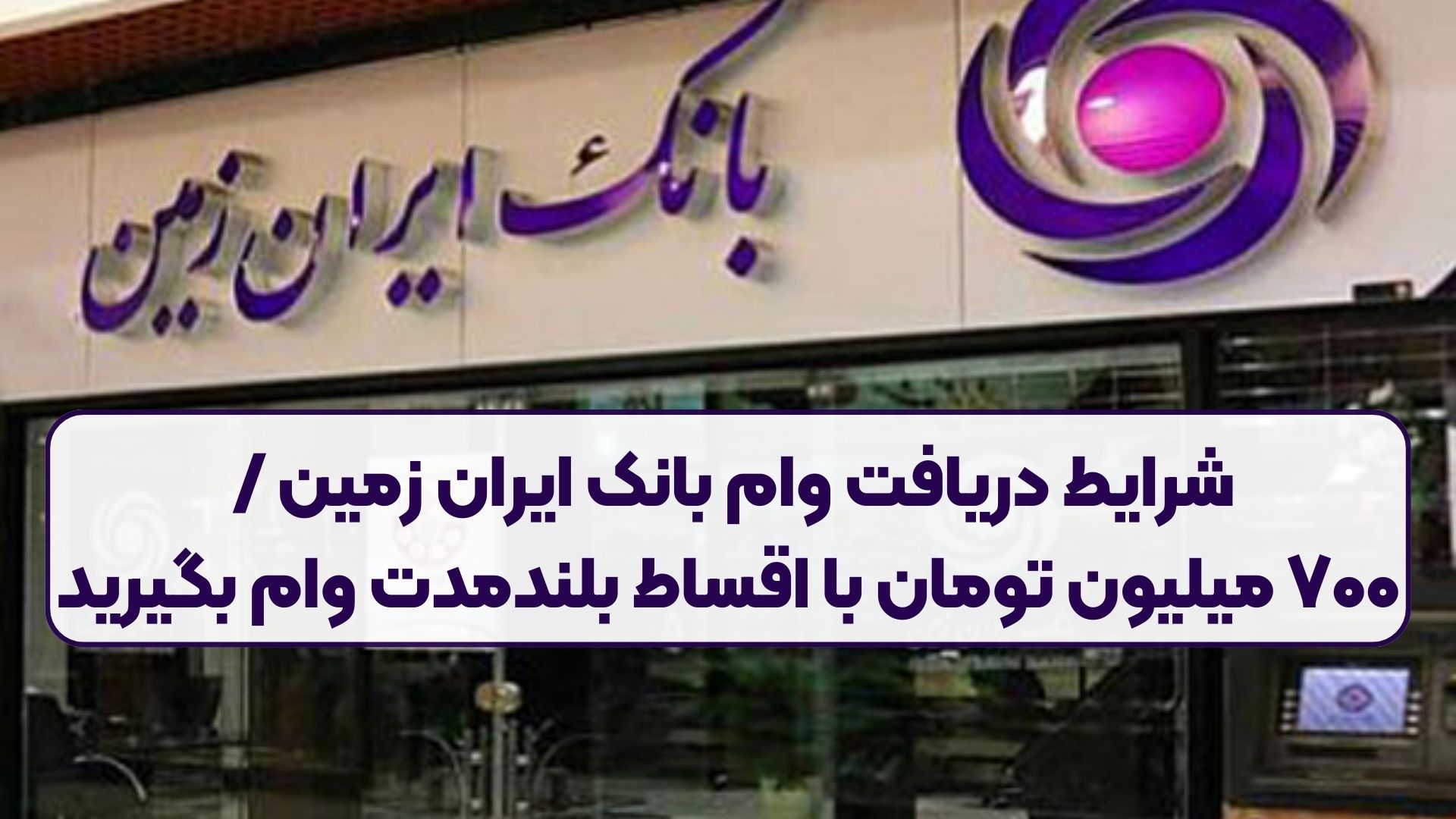 شرایط دریافت وام بانک ایران زمین / ۷۰۰ میلیون تومان با اقساط بلندمدت وام بگیرید