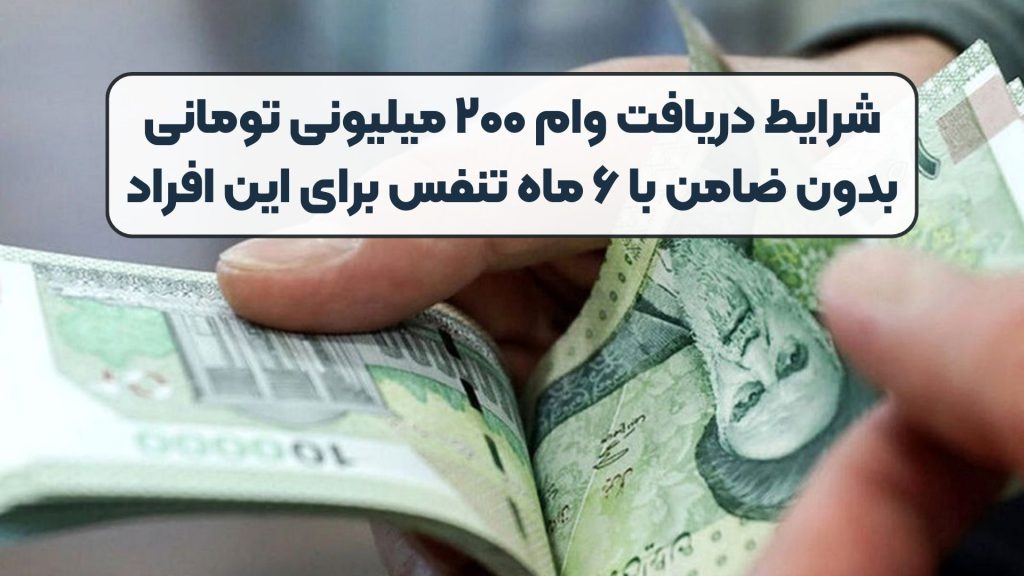 شرایط دریافت وام ۲۰۰ میلیونی تومانی بدون ضامن با ۶ ماه تنفس برای این افراد