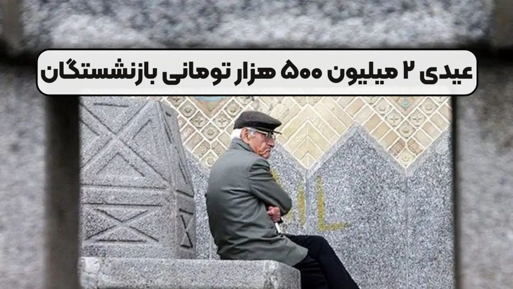 عیدی ۲ میلیون ۵۰۰ هزار تومانی بازنشستگان