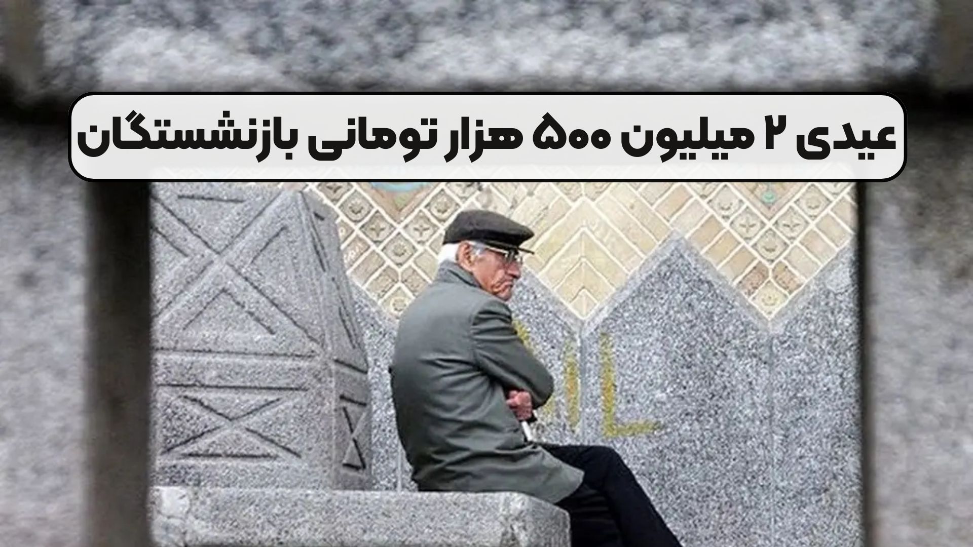 عیدی ۲ میلیون ۵۰۰ هزار تومانی بازنشستگان