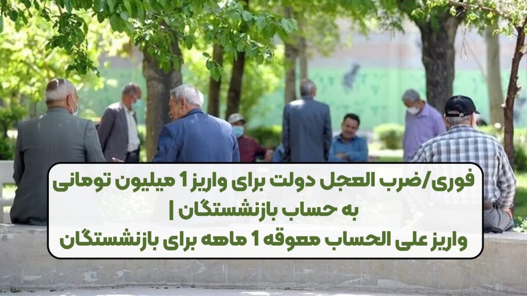 فوریضرب العجل دولت برای واریز 1 میلیون تومانی به حساب بازنشستگان واریز علی الحساب معوقه 1 ماهه برای بازنشستگان