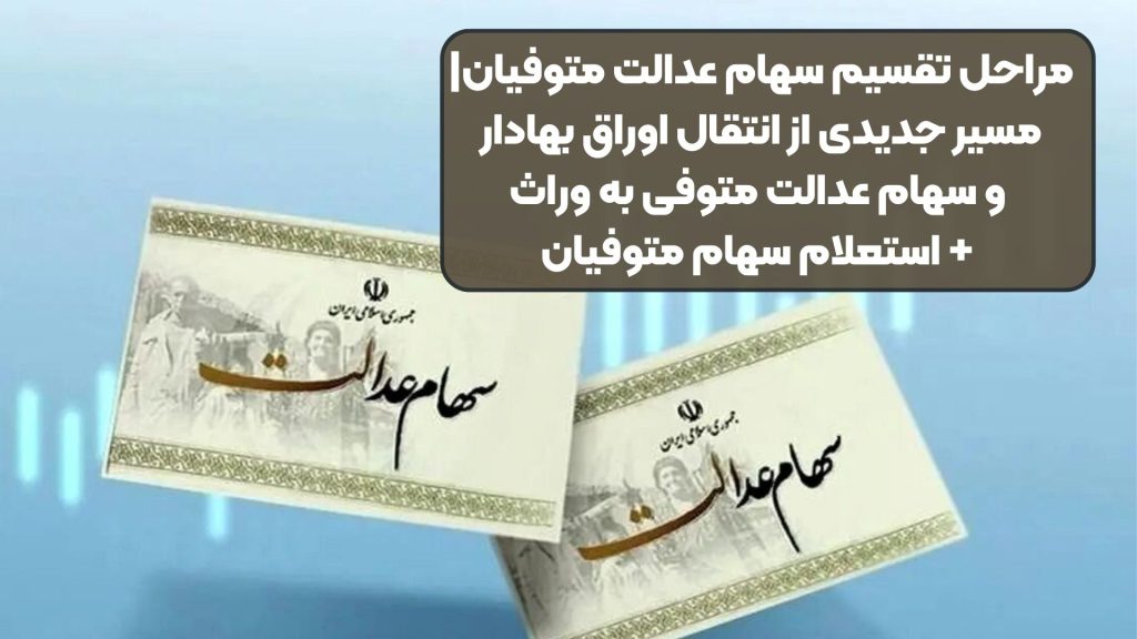 مراحل تقسیم سهام عدالت متوفیان| مسیر جدیدی از انتقال اوراق بهادار و سهام عدالت متوفی به وراث+ استعلام سهام متوفیان