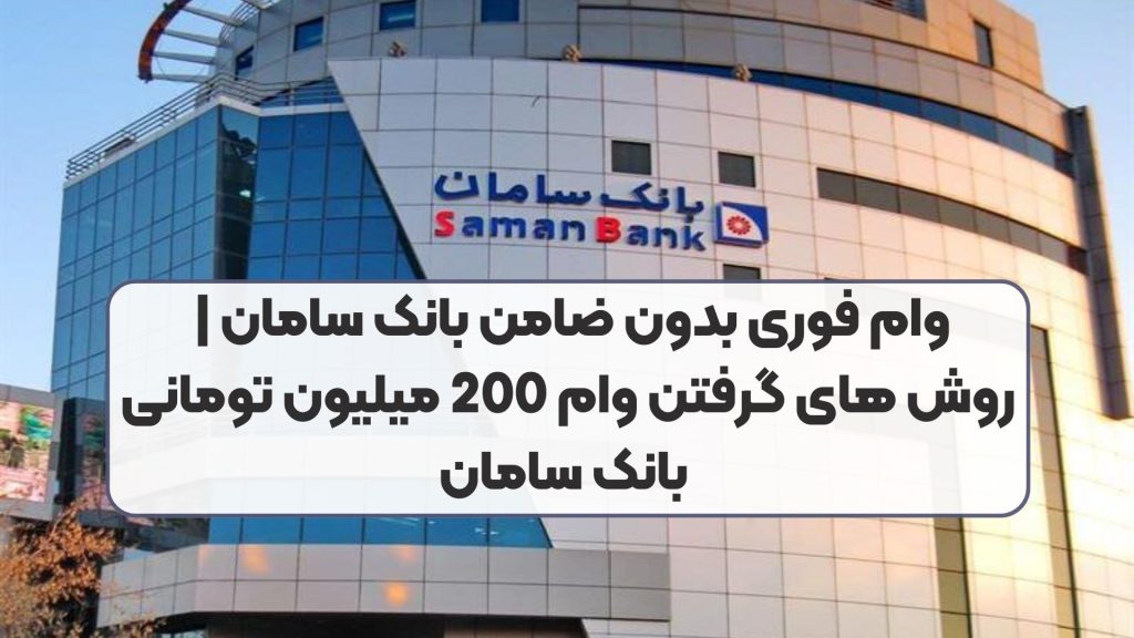 وام فوری بدون ضامن بانک سامان | روش های گرفتن وام 200 میلیون تومانی بانک سامان