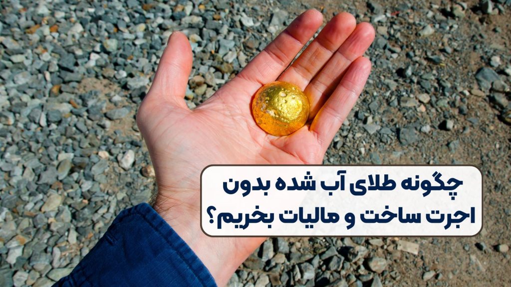 چگونه طلای آب شده بدون اجرت ساخت و مالیات بخریم؟