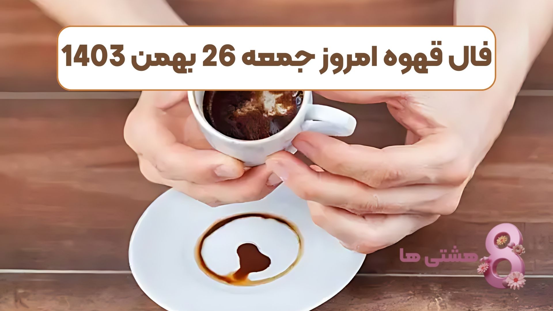 فال قهوه امروز جمعه 26 بهمن 1403