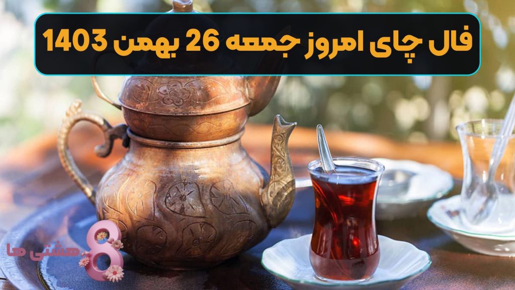 فال چای امروز جمعه 26 بهمن 1403