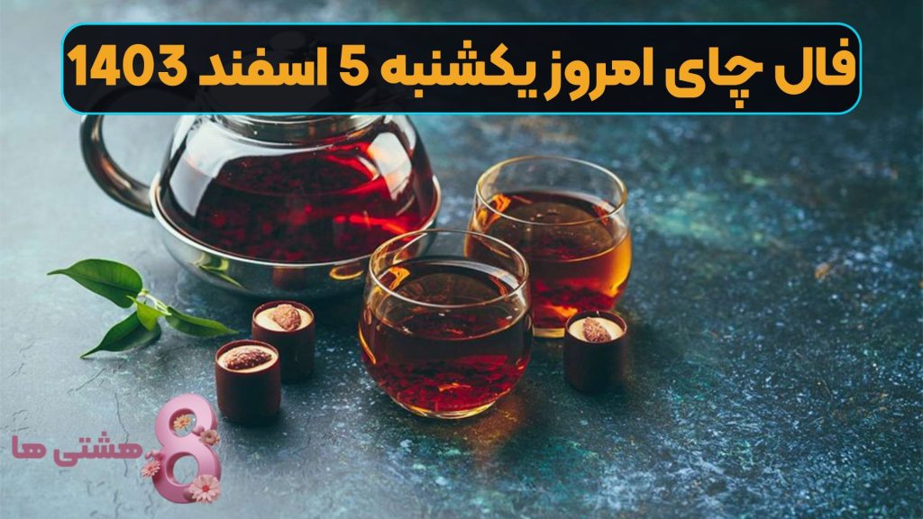 فال چای امروز یکشنبه 5 اسفند 1403