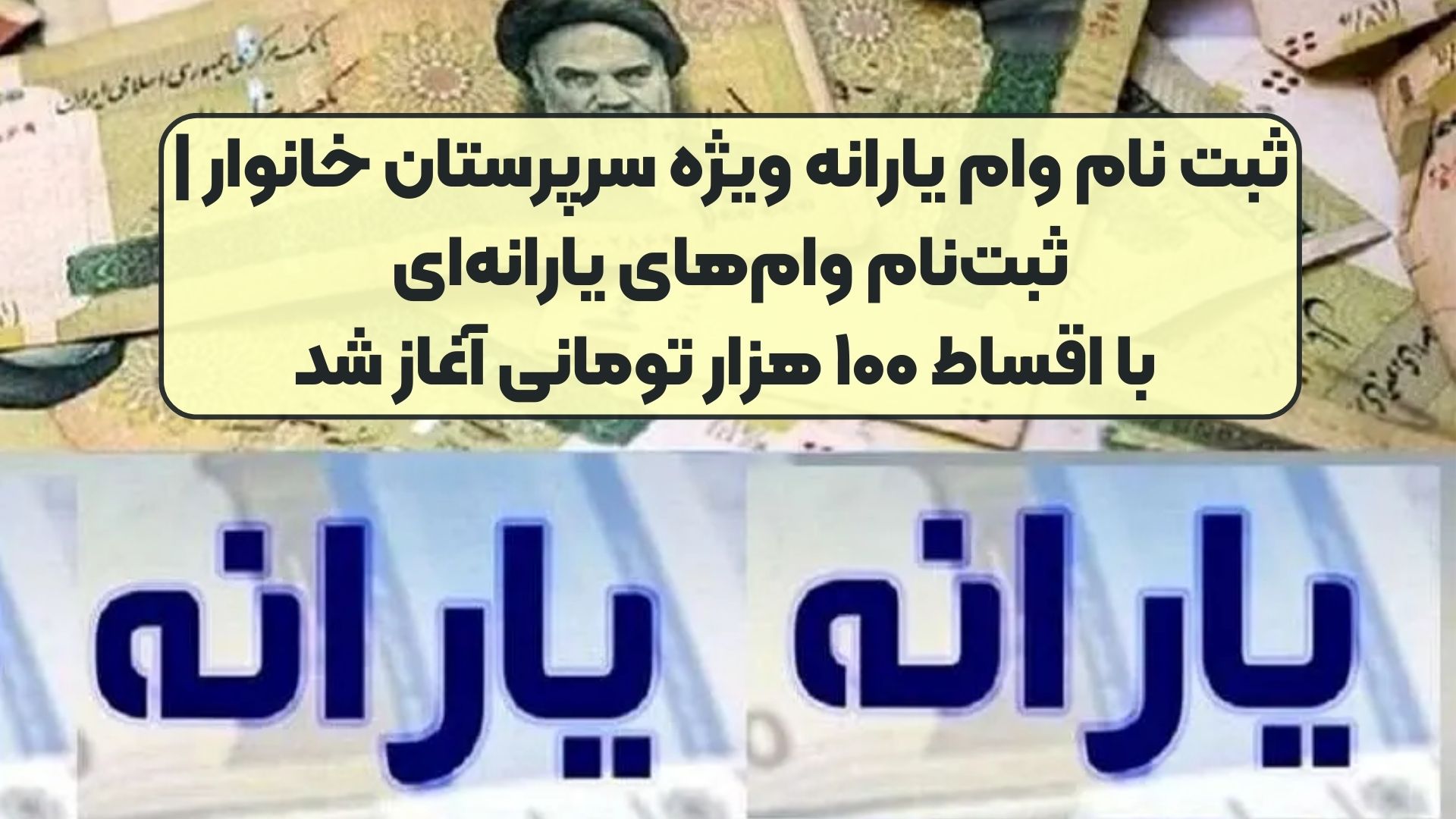 خبر مهم : ثبت نام وام یارانه ویژه سرپرستان خانوار | ثبت‌نام وام‌های یارانه‌ای با اقساط ۱۰۰ هزار تومانی آغاز شد