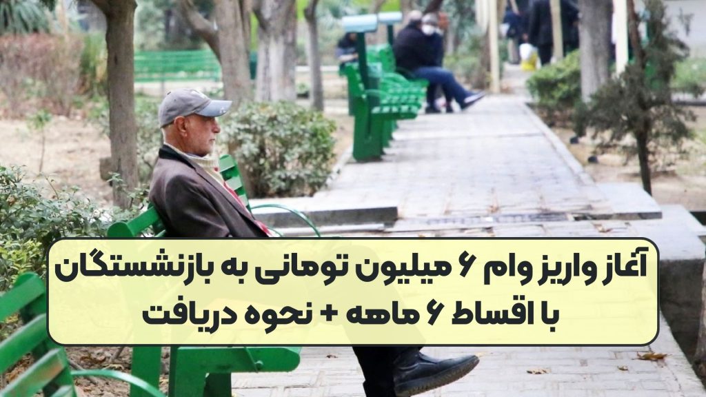 آغاز واریز وام ۶ میلیون تومانی به بازنشستگان با اقساط ۶ ماهه + نحوه دریافت