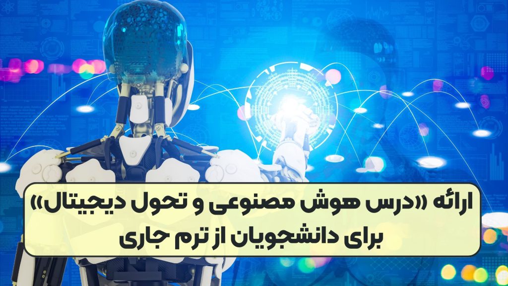 ارائه «درس هوش مصنوعی و تحول دیجیتال» برای دانشجویان از ترم جاری