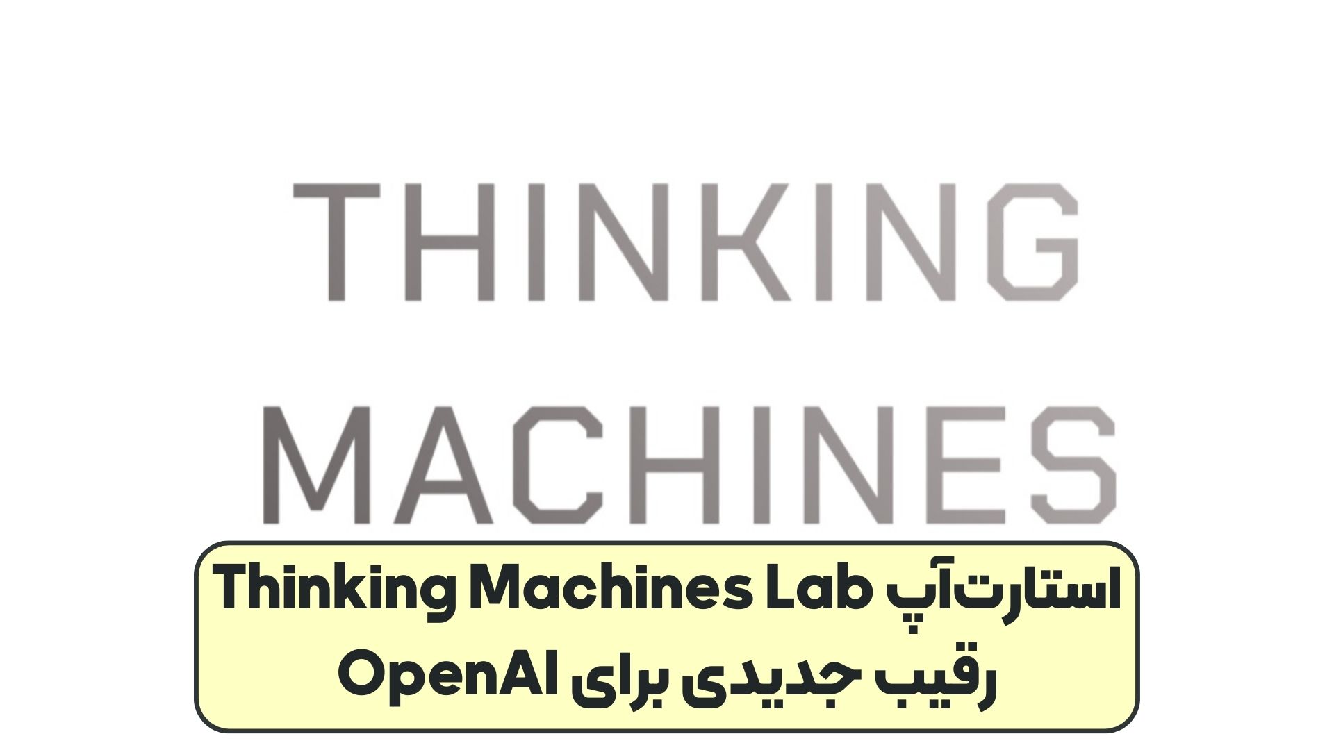 استارت‌آپ Thinking Machines Lab رقیب جدیدی برای OpenAI