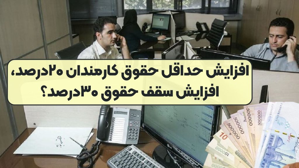 افزایش حداقل حقوق کارمندان ۲۰درصد، افزایش سقف حقوق ۳۰درصد؟