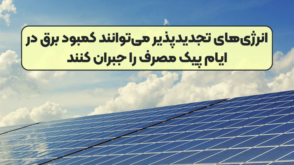 انرژیهای تجدیدپذیر میتوانند کمبود برق در ایام پیک مصرف را جبران کنند