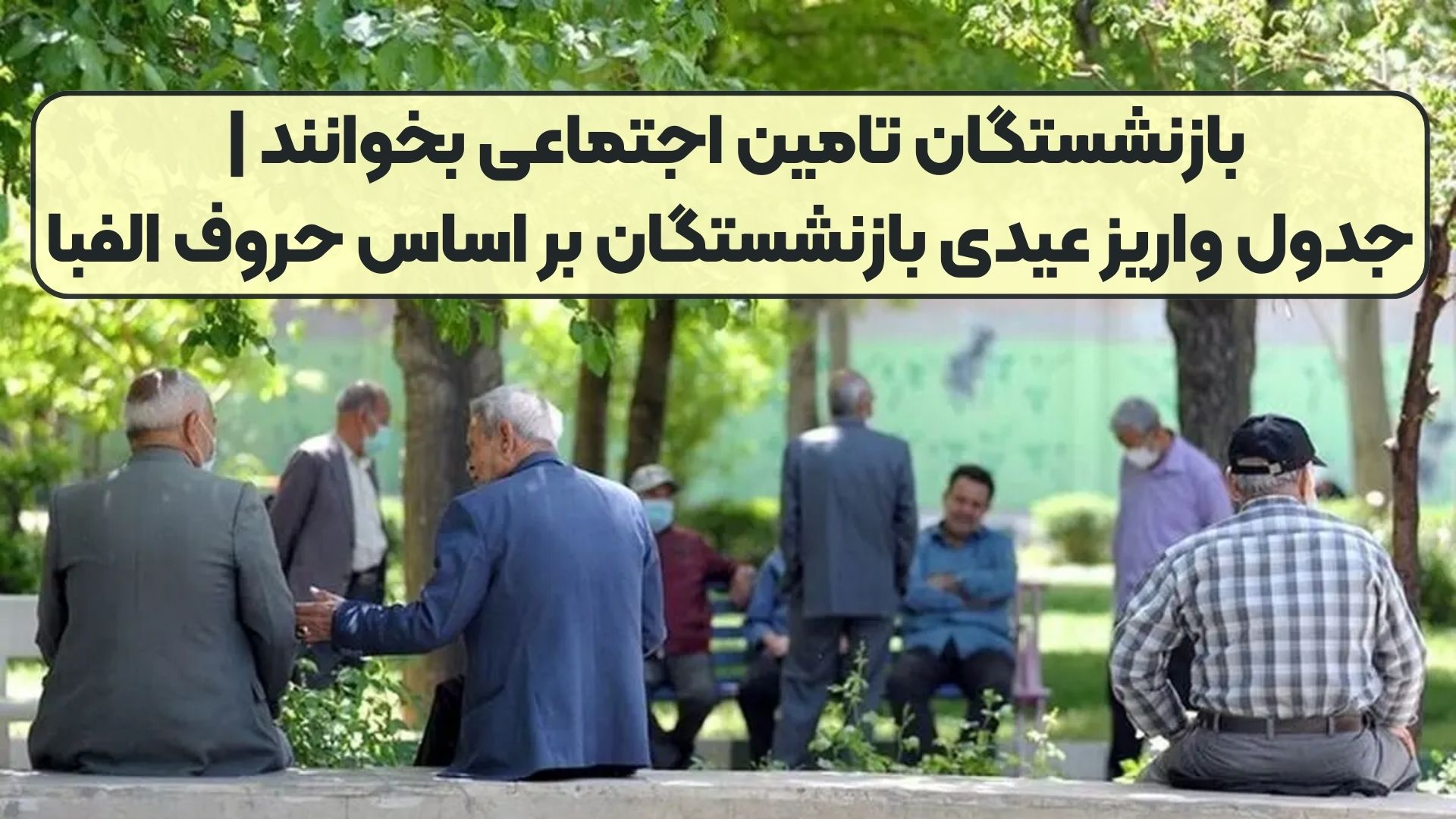 بازنشستگان تامین اجتماعی بخوانند | جدول واریز عیدی بازنشستگان بر اساس حروف الفبا