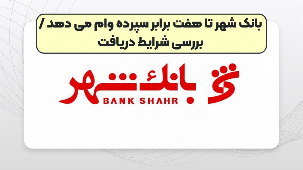 بانک شهر تا هفت برابر سپرده وام می دهد / بررسی شرایط دریافت