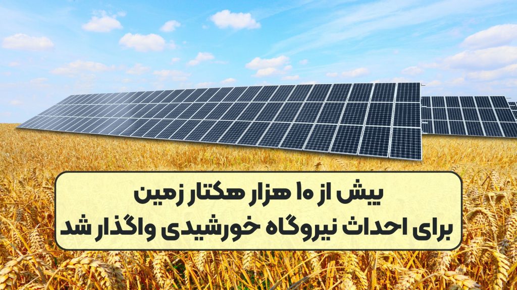 بیش از ۱۰ هزار هکتار زمین برای احداث نیروگاه خورشیدی واگذار شد
