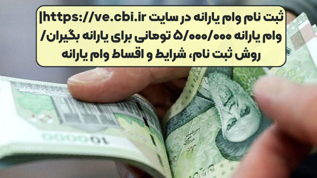 ثبت نام وام یارانه در سایت https://ve.cbi.ir| وام یارانه ۵/۰۰۰/۰۰۰ تومانی برای یارانه بگیران/ روش ثبت نام، شرایط و اقساط وام یارانه