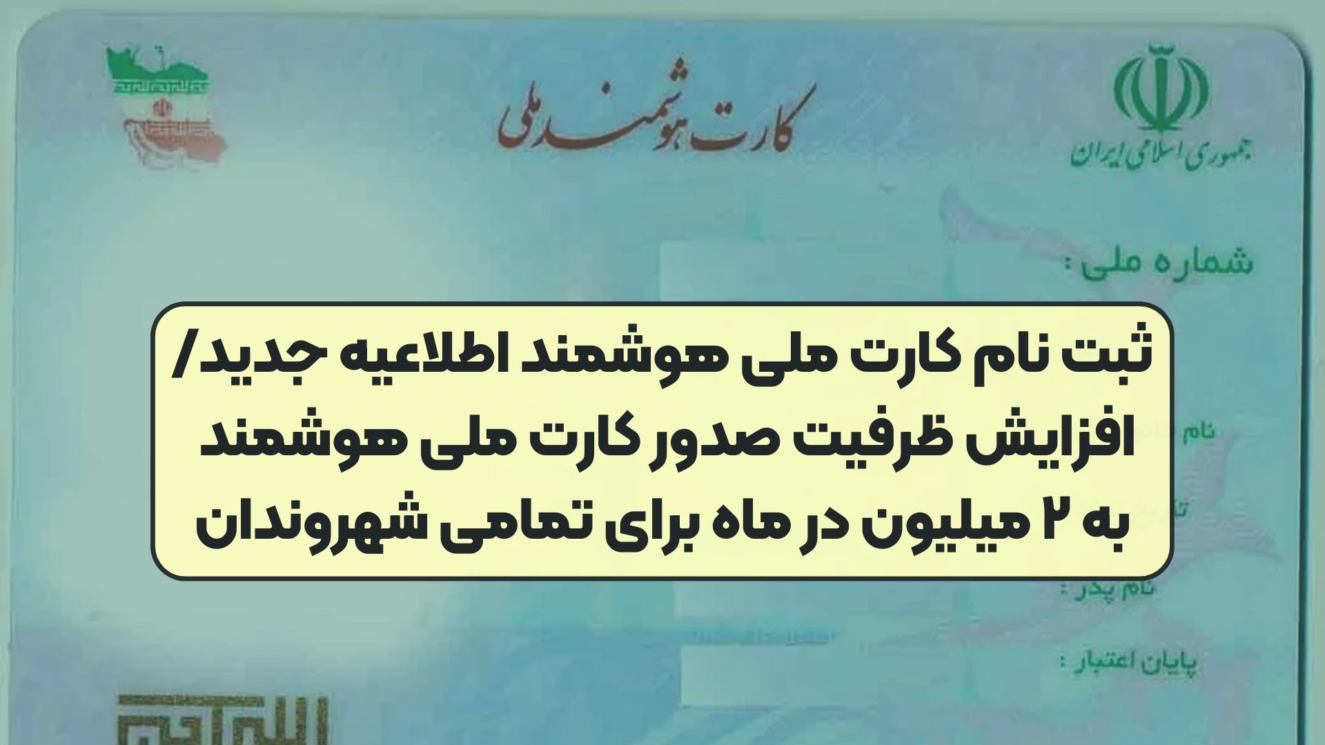 ثبت نام کارت ملی هوشمند اطلاعیه جدید/افزایش ظرفیت صدور کارت ملی هوشمند به ۲ میلیون در ماه برای تمامی شهروندان