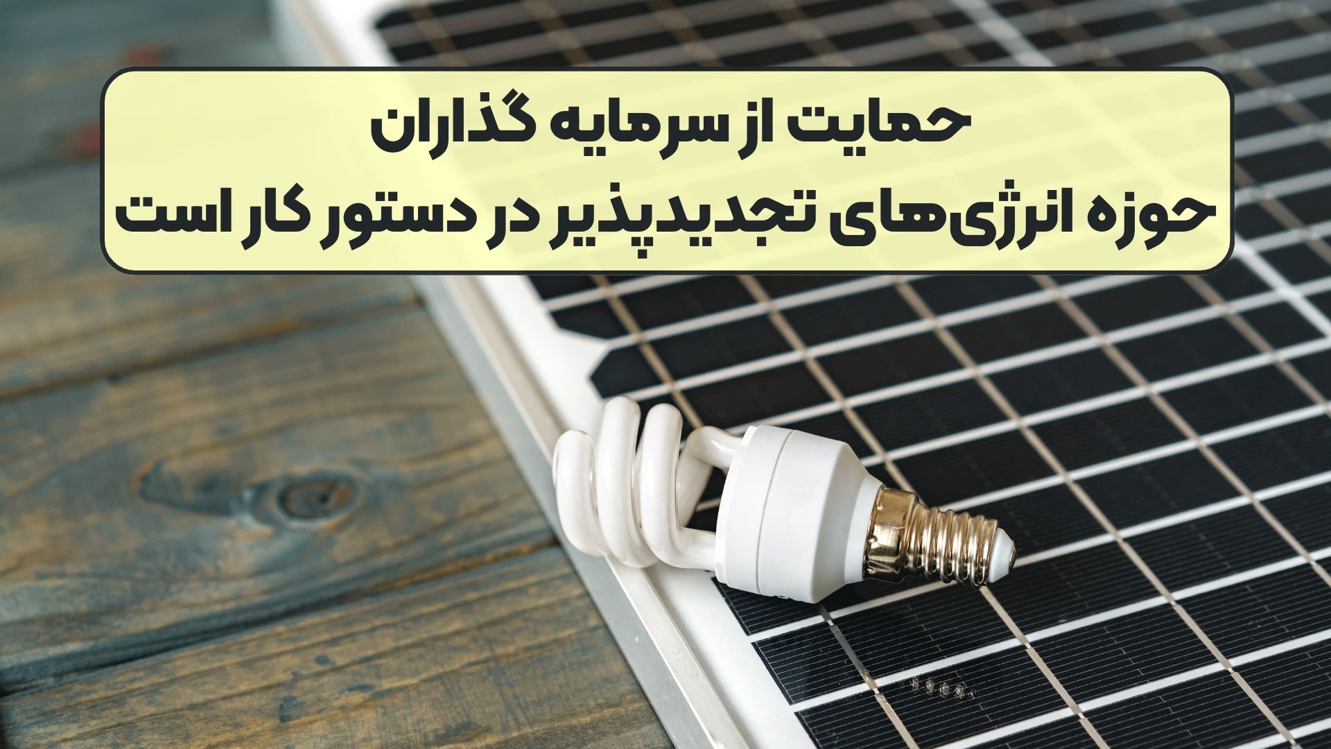 حمایت از سرمایه گذاران حوزه انرژی‌های تجدیدپذیر در دستور کار است