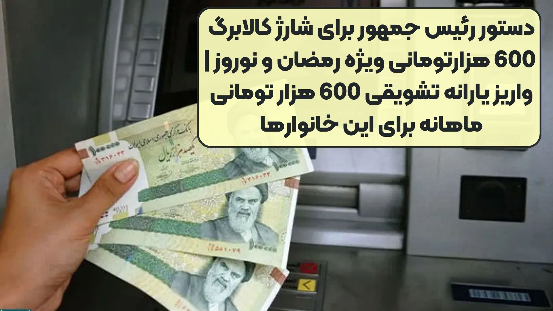 دستور رئیس جمهور برای شارژ کالابرگ 600 هزارتومانی ویژه رمضان و نوروز | واریز یارانه تشویقی 600 هزار تومانی ماهانه برای این خانوارها
