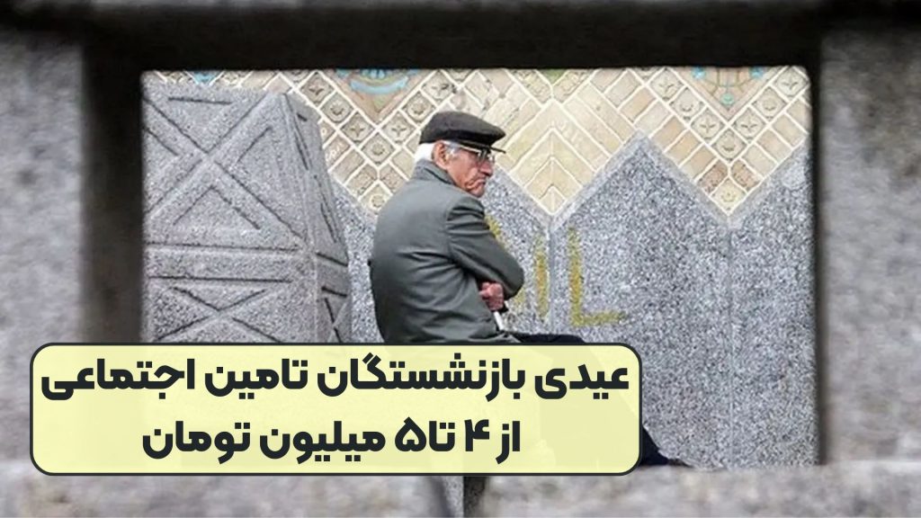 عیدی بازنشستگان تامین اجتماعی از ۴ تا۵ میلیون تومان