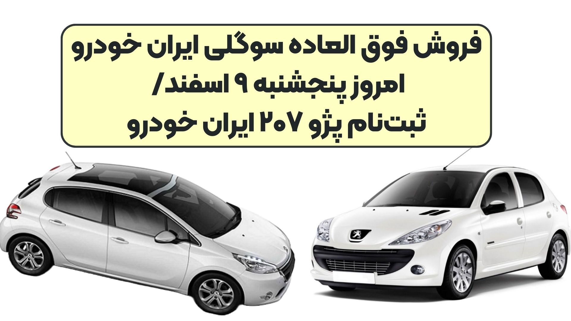 فروش فوق العاده سوگلی ایران خودرو امروز پنجشنبه ۹ اسفند/ ثبت‌نام پژو ۲۰۷ ایران خودرو