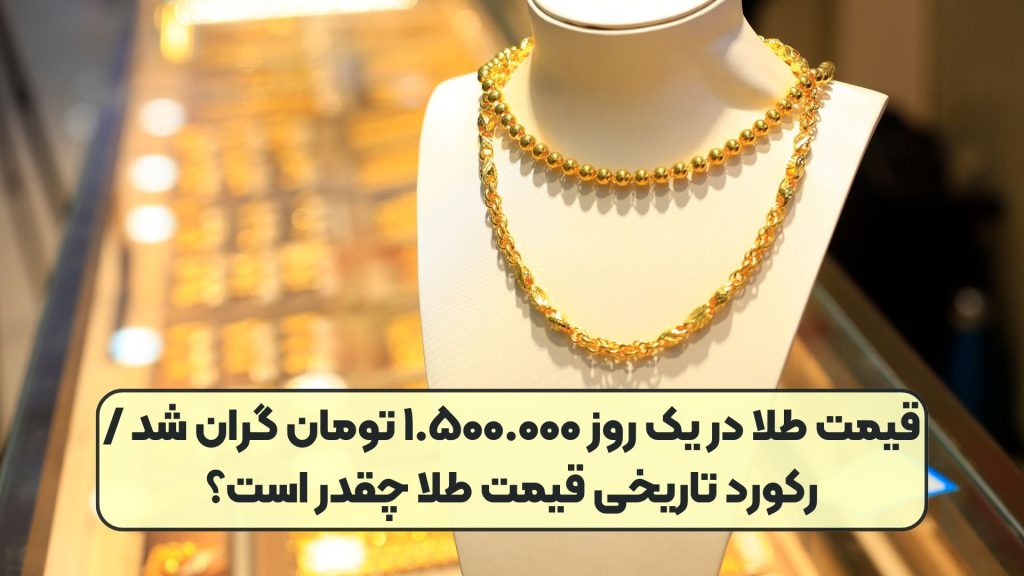 قیمت طلا در یک روز ۱.۵۰۰.۰۰۰ تومان گران شد / رکورد تاریخی قیمت طلا چقدر است؟